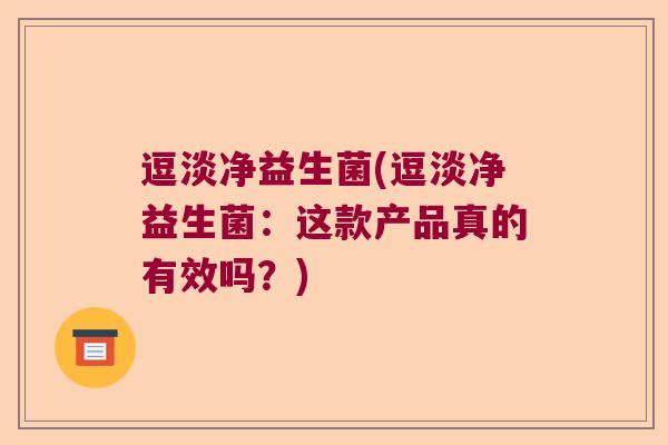 逗淡净益生菌(逗淡净益生菌:这款产品真的有效吗?) 逗淡净益生菌(逗淡净益生菌:这款产品真的有效吗?)
