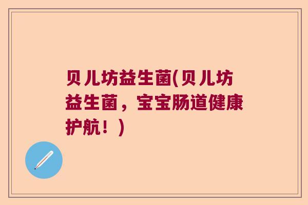 贝儿坊益生菌(贝儿坊益生菌,宝宝肠道健康护航!) 贝儿坊益生菌(贝儿坊益生菌,宝宝肠道健康护航!)