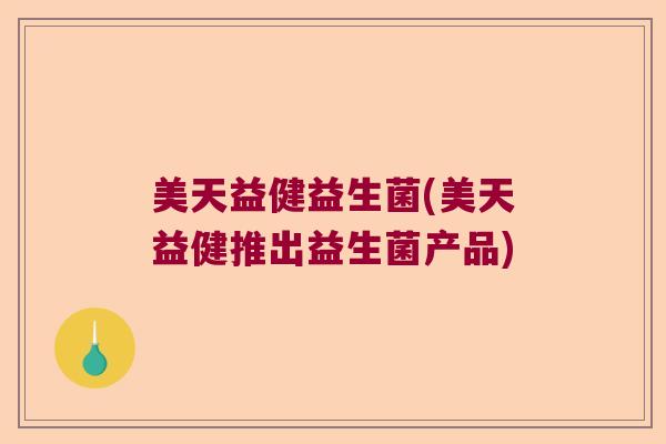 美天益健益生菌(美天益健推出益生菌产品) 美天益健益生菌(美天益健推出益生菌产品)