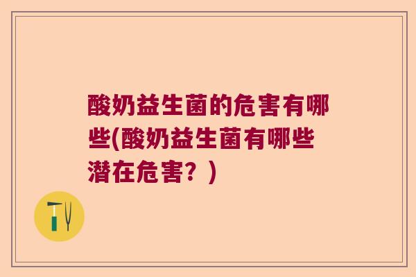 酸奶益生菌的危害有哪些(酸奶益生菌有哪些潜在危害?) 酸奶益生菌的危害有哪些(酸奶益生菌有哪些潜在危害?)
