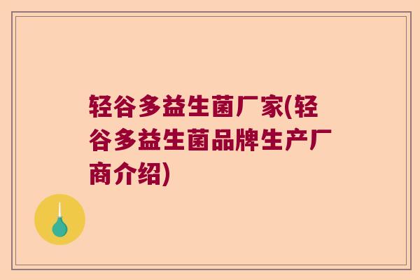 轻谷多益生菌厂家(轻谷多益生菌品牌生产厂商介绍)