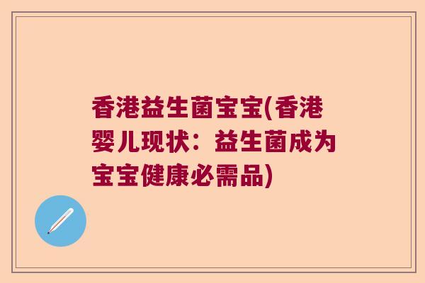 香港益生菌宝宝(香港婴儿现状：益生菌成为宝宝健康必需品)