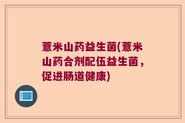薏米山药益生菌(薏米山药合剂配伍益生菌，促进肠道健康)