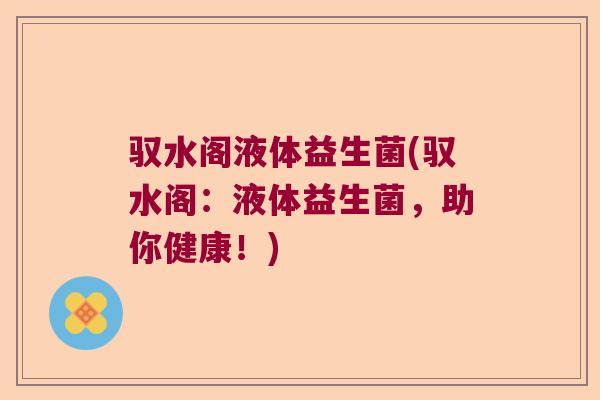 驭水阁液体益生菌(驭水阁:液体益生菌,助你健康!) 驭水阁液体益生菌(驭水阁:液体益生菌,助你健康!)