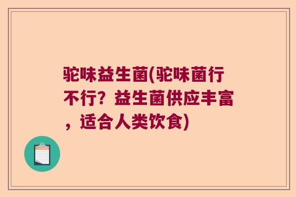 驼味益生菌(驼味菌行不行?益生菌供应丰富,适合人类饮食) 驼味益生菌(驼味菌行不行?益生菌供应丰富,适合人类饮食)
