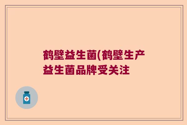 鹤壁益生菌(鹤壁生产益生菌品牌受关注