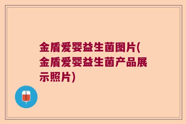 金盾爱婴益生菌图片(金盾爱婴益生菌产品展示照片)
