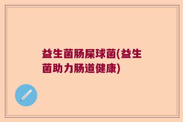 益生菌肠屎球菌(益生菌助力肠道健康)