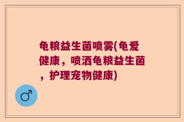 龟粮益生菌喷雾(龟爱健康,喷洒龟粮益生菌,护理宠物健康) 龟粮益生菌喷雾(龟爱健康,喷洒龟粮益生菌,护理宠物健康)