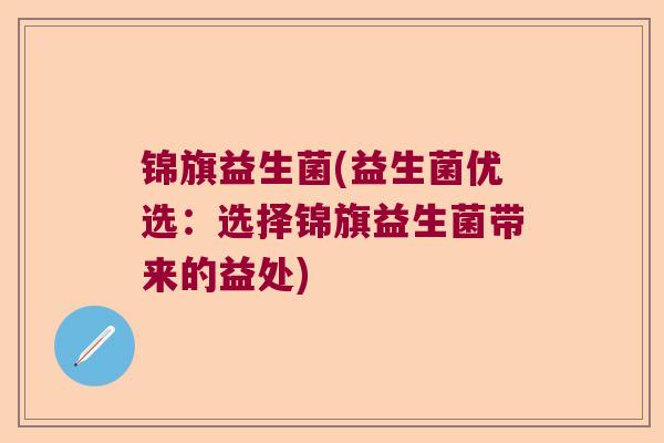 锦旗益生菌(益生菌优选：选择锦旗益生菌带来的益处)