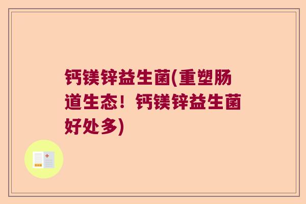钙镁锌益生菌(重塑肠道生态！钙镁锌益生菌好处多)