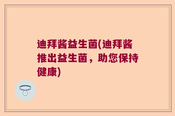 迪拜酱益生菌(迪拜酱推出益生菌，助您保持健康)