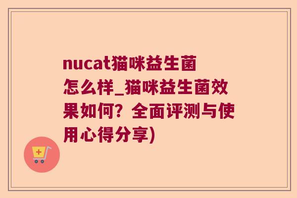 nucat猫咪益生菌怎么样_猫咪益生菌效果如何？全面评测与使用心得分享)