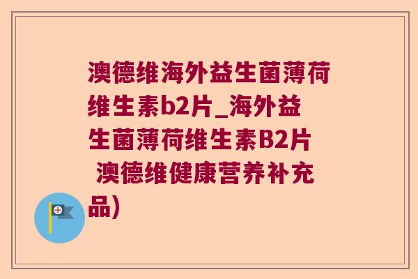 澳德维海外益生菌薄荷维生素b2片_海外益生菌薄荷维生素B2片 澳德维健康营养补充品) 澳德维海外益生菌薄荷维生素b2片_海外益生菌薄荷维生素B2片 澳德维健康营养补充品)