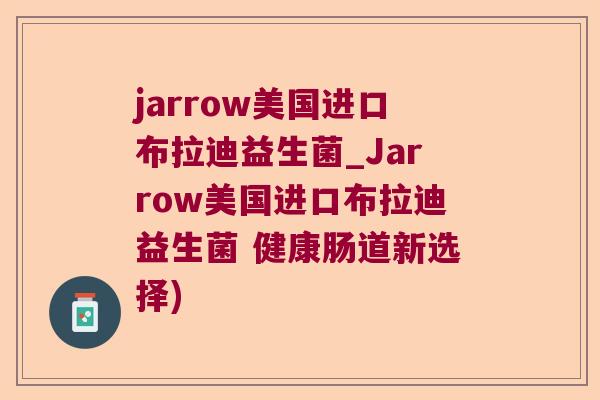 jarrow美国进口布拉迪益生菌_Jarrow美国进口布拉迪益生菌 健康肠道新选择)