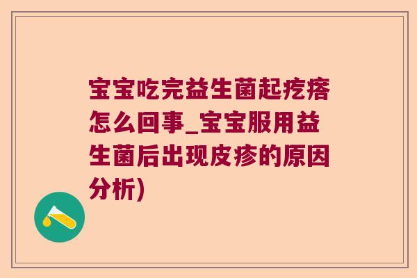 宝宝吃完益生菌起疙瘩怎么回事_宝宝服用益生菌后出现皮疹的原因分析)