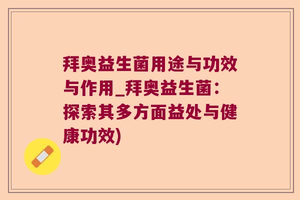 拜奥益生菌用途与功效与作用_拜奥益生菌：探索其多方面益处与健康功效)