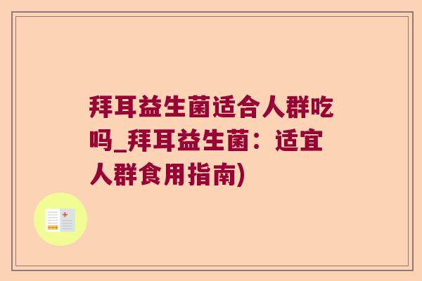 拜耳益生菌适合人群吃吗_拜耳益生菌：适宜人群食用指南)