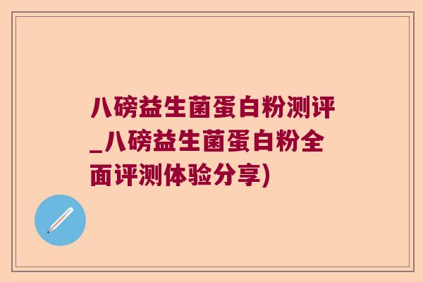 八磅益生菌蛋白粉测评_八磅益生菌蛋白粉全面评测体验分享) 八磅益生菌蛋白粉测评_八磅益生菌蛋白粉全面评测体验分享)