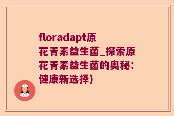 floradapt原花青素益生菌_探索原花青素益生菌的奥秘：健康新选择)