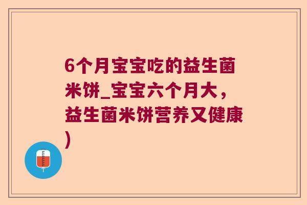 6个月宝宝吃的益生菌米饼_宝宝六个月大，益生菌米饼营养又健康)