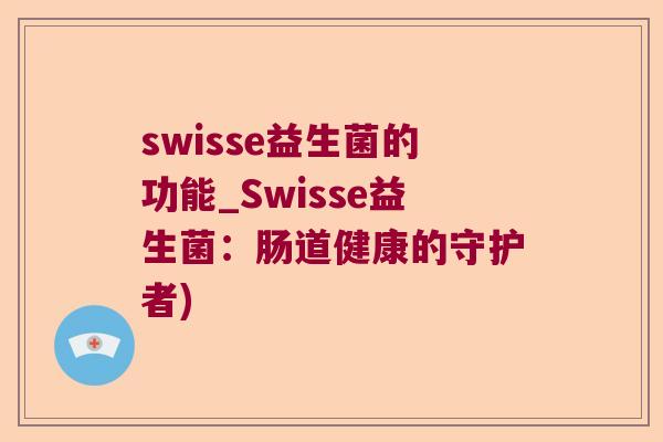 swisse益生菌的功能_Swisse益生菌：肠道健康的守护者)
