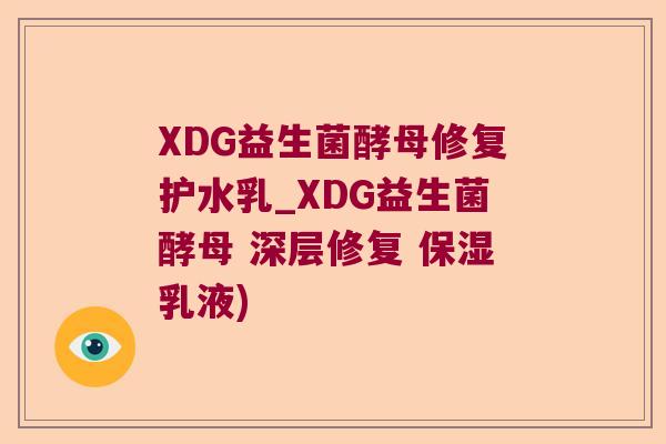 XDG益生菌酵母修复护水乳_XDG益生菌酵母 深层修复 保湿乳液)