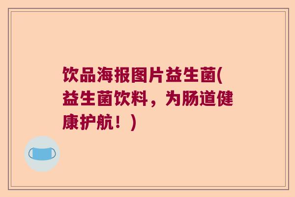 饮品海报图片益生菌(益生菌饮料，为肠道健康护航！)