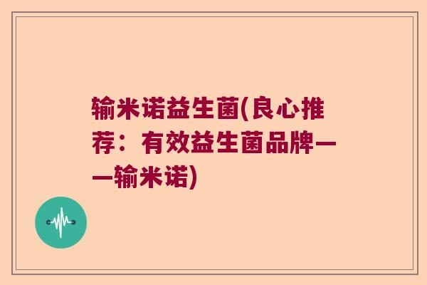 输米诺益生菌(良心推荐：有效益生菌品牌——输米诺)