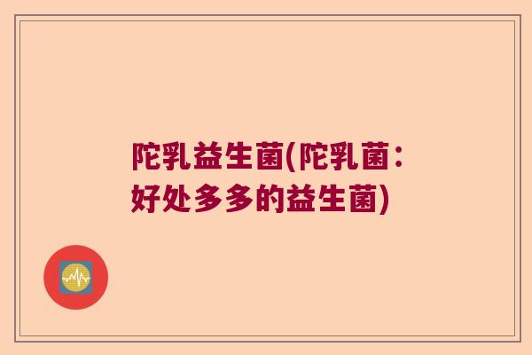 陀乳益生菌(陀乳菌：好处多多的益生菌)