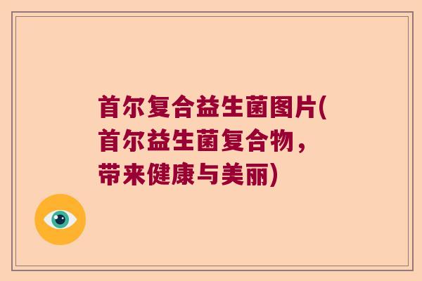 首尔复合益生菌图片(首尔益生菌复合物， 带来健康与美丽)