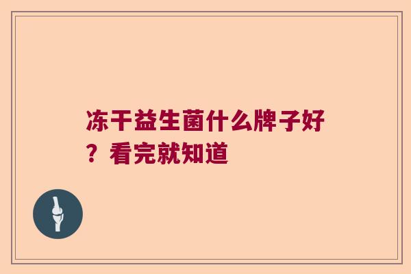 冻干益生菌什么牌子好？看完就知道