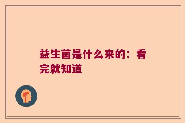益生菌是什么来的：看完就知道