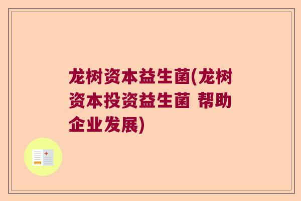 龙树资本益生菌(龙树资本投资益生菌 帮助企业发展)