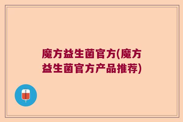 魔方益生菌官方(魔方益生菌官方产品推荐)