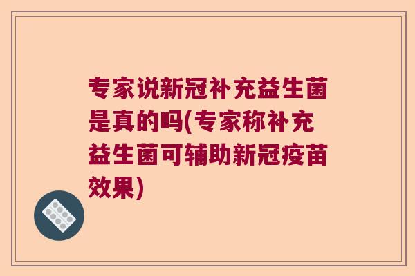 专家说新冠补充益生菌是真的吗(专家称补充益生菌可辅助新冠疫苗效果)