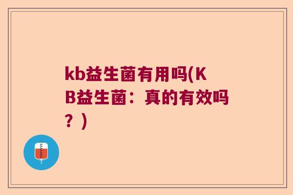 kb益生菌有用吗(KB益生菌：真的有效吗？)