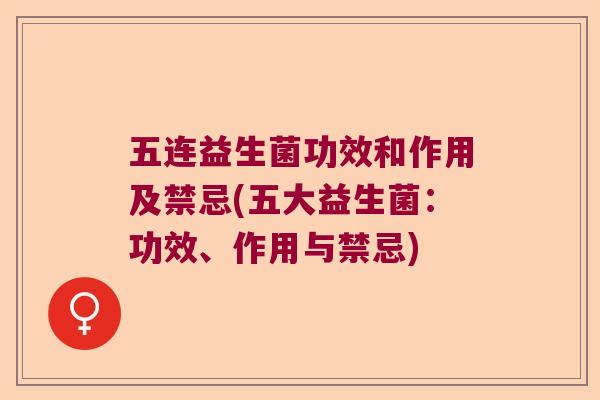 五连益生菌功效和作用及禁忌(五大益生菌：功效、作用与禁忌)