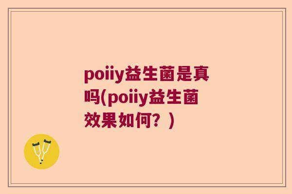poiiy益生菌是真吗(poiiy益生菌效果如何？)