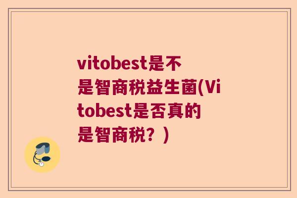 vitobest是不是智商税益生菌(Vitobest是否真的是智商税？)