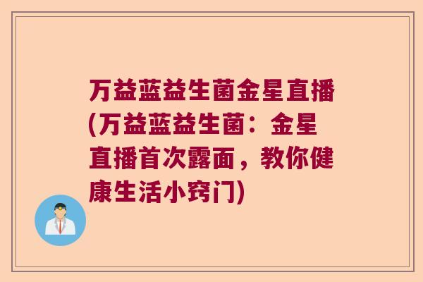 万益蓝益生菌金星直播(万益蓝益生菌：金星直播首次露面，教你健康生活小窍门)
