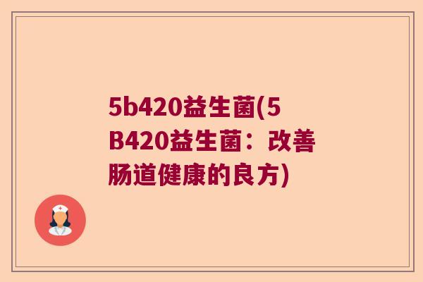 5b420益生菌(5B420益生菌：改善肠道健康的良方)