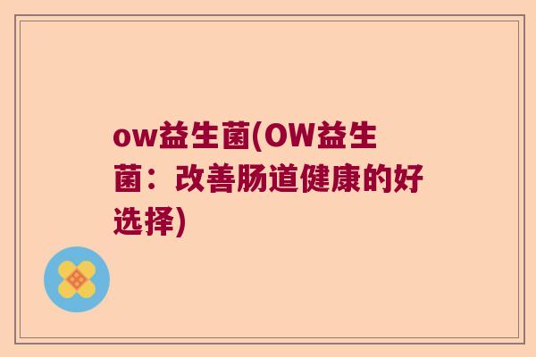 ow益生菌(OW益生菌：改善肠道健康的好选择)
