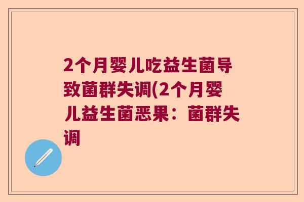 2个月婴儿吃益生菌导致菌群失调(2个月婴儿益生菌恶果:菌群失调 2个月婴儿吃益生菌导致菌群失调(2个月婴儿益生菌恶果:菌群失调