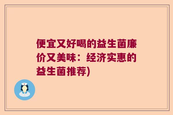 便宜又好喝的益生菌廉价又美味：经济实惠的益生菌推荐)