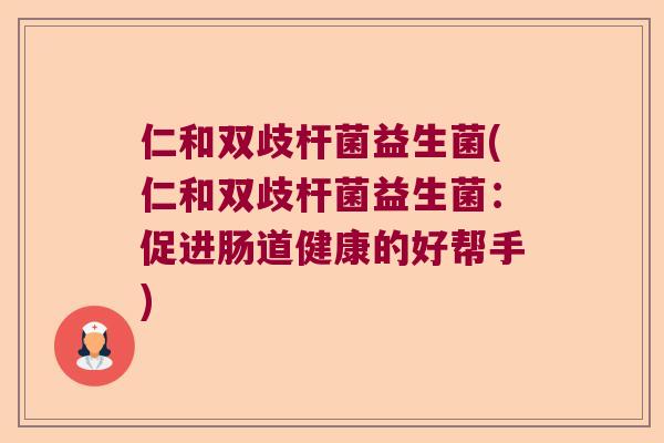 仁和双歧杆菌益生菌(仁和双歧杆菌益生菌：促进肠道健康的好帮手)