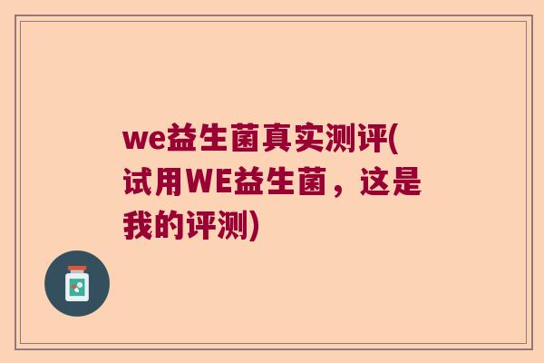 we益生菌真实测评(试用WE益生菌，这是我的评测)