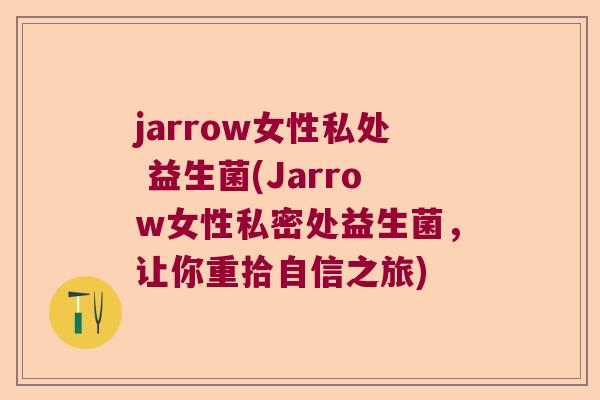 jarrow女性私处 益生菌(Jarrow女性私密处益生菌，让你重拾自信之旅)