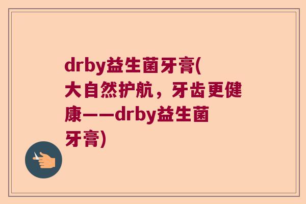 drby益生菌牙膏(大自然护航，牙齿更健康——drby益生菌牙膏)