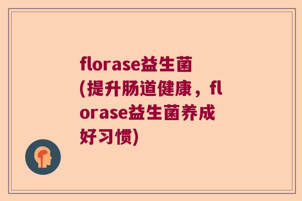 florase益生菌(提升肠道健康,florase益生菌养成好习惯) florase益生菌(提升肠道健康,florase益生菌养成好习惯)